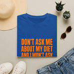 T‑Shirt – "Don't Ask Me About My Diet" Bold Statement Tee