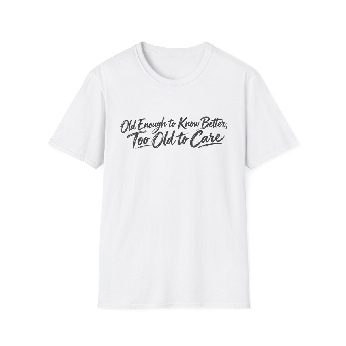 Old Enough to Know Better, Too Old to Care T-Shirt — product view 1