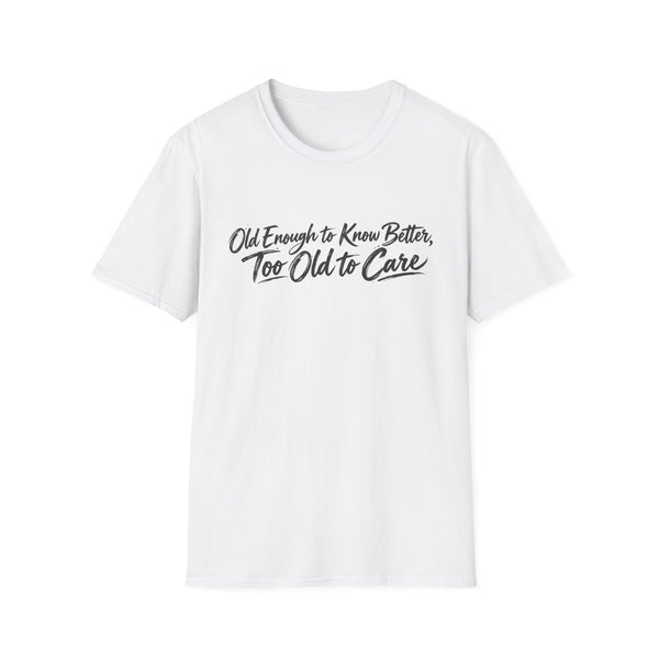 Old Enough to Know Better, Too Old to Care T-Shirt — product view 1